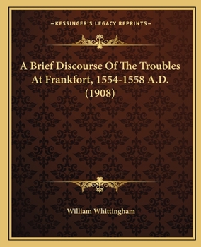 Paperback A Brief Discourse Of The Troubles At Frankfort, 1554-1558 A.D. (1908) Book