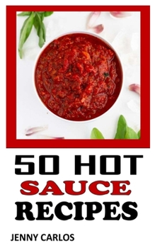 Paperback 50 Hot Sauce Recipes: Everything You Need To Know About Hot Sauce Recipes Book