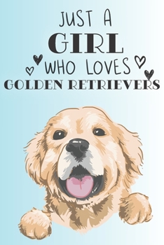 Paperback Just A Girl Who Loves Golden Retrievers: Cute Golden Retriever Dog Lover Journal / Notebook / Diary Perfect for Birthday Card Present or Christmas Gif Book