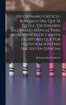 Hardcover Diccionario Crítico-Burlesco Del Que Se Titula "Dicionario Razanado Manual Para Inteligencia De Ciertos Escritores Que Por Equivocación Han Nacido En [Spanish] Book