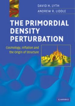 Hardcover The Primordial Density Perturbation: Cosmology, Inflation and the Origin of Structure Book