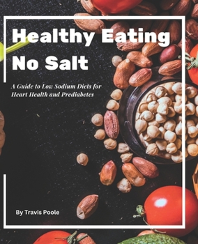 Healthy Eating, No Salt: A Guide to Low Sodium Diets for Heart Health and Prediabetes