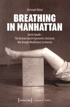 Paperback Breathing in Manhattan: Carola Speads - The German Jewish Gymnastics Instructor Who Brought Mindfulness to America Book