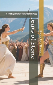 Ears of Stone: A (Mostly) Science Fiction Anthology