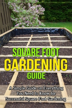 Paperback Square Foot Gardening Guide: A simple guide on everything you need to know for successful square foot gardening Book