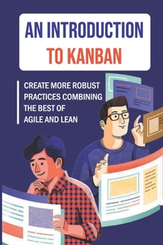 Paperback An Introduction To Kanban: Create More Robust Practices Combining The Best Of Agile And Lean: How To Use Kanban In Software Development Book