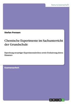 Paperback Chemische Experimente im Sachunterricht der Grundschule: Erprobung neuartiger Experimentalreihen sowie Evaluierung deren Einsatzes [German] Book