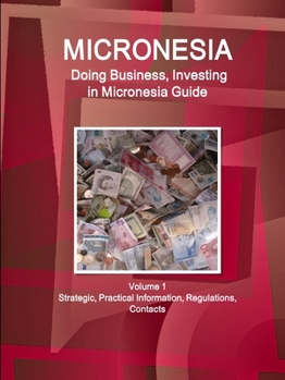 Paperback Micronesia: Doing Business, Investing in Micronesia Guide Volume 1 Strategic, Practical Information, Regulations, Contacts Book