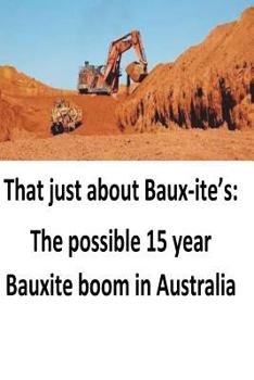 Paperback That just about Baux-ite's: The possible 15 year Bauxite boom in Australia Book