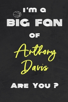 Paperback I'm a Big Fan of Anthony Davis Are You ? - Notebook for Notes, Thoughts, Ideas, Reminders, Lists to do, Planning(for basketball lovers, basketball gif Book