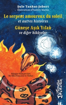Le serpent amoureux du soleil - Günese Asik Yilan: et autres histoires - ve diger hikâyeler - Bilingue français-turc (Jeunesse) (French Edition)