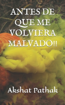 ANTES DE QUE ME VOLVIERA MALVADO!!