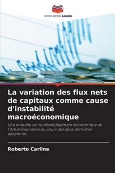 La variation des flux nets de capitaux comme cause d'instabilité macroéconomique: Une enquête sur le développement économique de l'Amérique latine au ... des deux dernières décennies (French Edition)