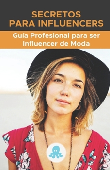 Secretos para Influencers: Guía Profesional para ser Influencer de Moda: Claves, Secretos y Métodos para ser Influencer de Moda Profesional y mon
