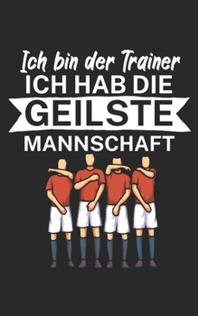 Paperback Ich bin Trainer Ich hab die geilste Mannschaft: Notizbuch f?r Fu?ball Trainer und Coaches mit Spruch. Perfektes Geschenk. Liniert mit Seitenzahlen. 12 [German] Book