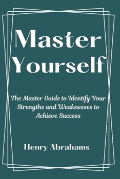 Paperback Master Yourself: The Master Guide to Identify Your Strengths and Weaknesses to Achieve Success Book