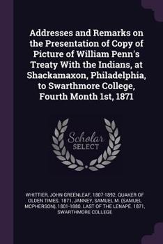 Paperback Addresses and Remarks on the Presentation of Copy of Picture of William Penn's Treaty With the Indians, at Shackamaxon, Philadelphia, to Swarthmore Co Book