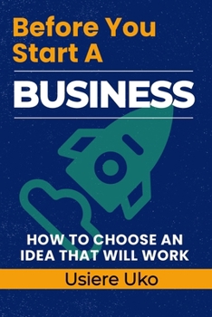 Before You Start a Business: How to Choose an Idea That Will Work