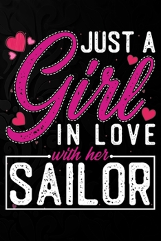 Just A Girl In Love With Her Sailor: Cute Valentine's day or anniversary notebook for a girl whose boyfriend or husband is an awesome Sailor.  100 Pages 6X9 Inch Lined journal notebook.