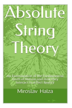 Paperback Absolute String Theory: An Examination of the Fundamental Units of Nature and How They Interact to Affect Reality Book