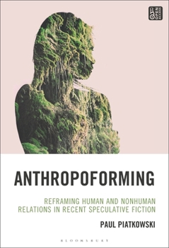 Hardcover Anthropoforming: Reframing Human and Nonhuman Relations in Recent Speculative Fiction Book