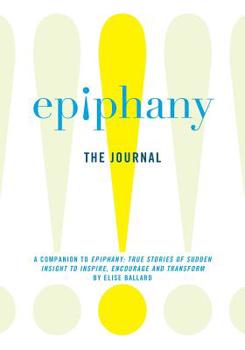 Paperback Epiphany: The Journal: A Companion to Epiphany: True Stories of Sudden Insight to Inspire, Encourage and Transform Book