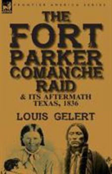 Paperback The Fort Parker Comanche Raid & its Aftermath, Texas, 1836 Book