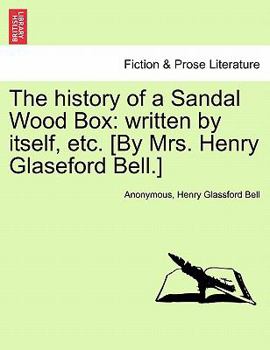 Paperback The History of a Sandal Wood Box: Written by Itself, Etc. [By Mrs. Henry Glaseford Bell.] Book