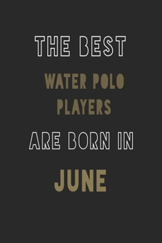 The Best water polo players are Born in June journal: 6*9 Lined Diary Notebook, Journal or Planner and Gift with 120 pages