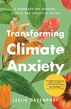 Paperback Transforming Climate Anxiety: A Workbook for Courage, Clarity, and Collective Action Book