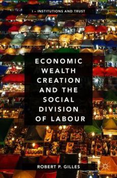 Economic Wealth Creation and the Social Division of Labour: Volume I: Institutions and Trust