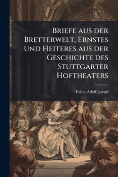 Briefe aus der Bretterwelt: Ernstes und Heiteres aus der Geschichte des Stuttgarter Hoftheaters