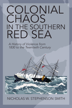 Paperback Colonial Chaos in the Southern Red Sea: A History of Violence from 1830 to the Twentieth Century Book