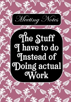 The stuff i Have to do Instead of  Doing Actual Work: BLANK Lined Office Journal/Notebook  for Meetings Fun Gag Gift For Office/Boss/Co-worker/Assistant/Teacher