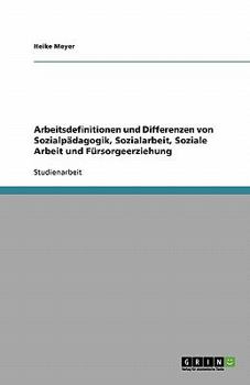 Paperback Arbeitsdefinitionen und Differenzen von Sozialpädagogik, Sozialarbeit, Soziale Arbeit und Fürsorgeerziehung [German] Book