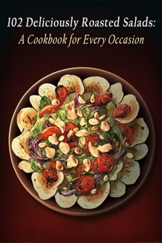 Paperback 102 Deliciously Roasted Salads: A Cookbook for Every Occasion Book