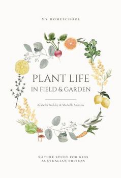 Plant Life in Field and Garden: Nature Study For Kids - Australian Edition