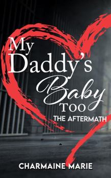 Paperback My Daddy's Baby Too, The Aftermath: Dealing With Your Past Is A Must Or You Can Bring Others Into Your Turmoil Accidentally, With No Easy Way Out! Book