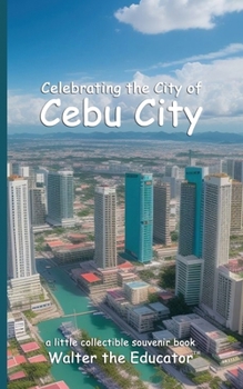 Celebrating the City of Cebu City (Celebrating Cities Book)