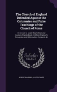 Hardcover The Church of England Defended Against the Calumnies and False Teachings of the Church of Rome: In Answer to a Late Sophistical, and Insolent, Popish Book