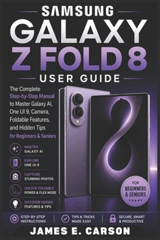 SAMSUNG GALAXY Z FOLD 8 USER GUIDE: The Complete Step-by-Step Manual to Master Galaxy AI, One UI 9, Camera, Foldable Features, and Hidden Tips for Beginners & Seniors