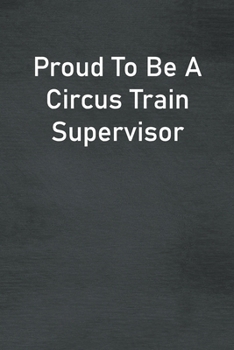 Paperback Proud To Be A Circus Train Supervisor: Lined Notebook For Men, Women And Co Workers Book