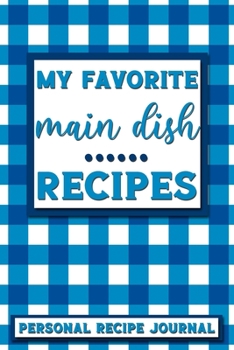 My Favorite Main Dish Recipes: Personal Recipe Journal | The Perfect Notebook for All Home Cooks to Record Their Favorite Recipes! MAKES A GREAT GIFT!