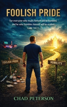 Foolish Pride: How God Broke My Foolish Pride and Rebuilt My Life Through Humility