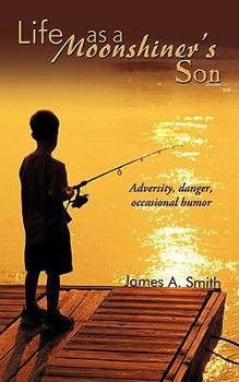 Paperback Life as a Moonshiner's Son: Adversity, Danger, Occasional Humor Book