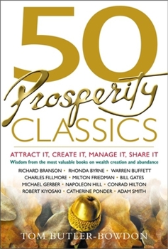 Paperback 50 Prosperity Classics: Attract It, Create It, Manage It, Share It: Wisdom from the Best Books on Wealth Creation and Abundance Book