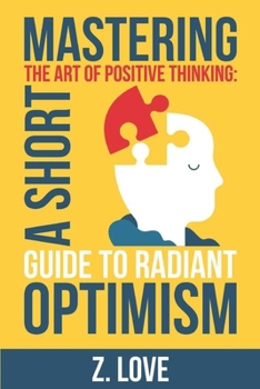 Paperback Mastering the Art of Positive Thinking: A Short Guide to Radiant Optimism Book
