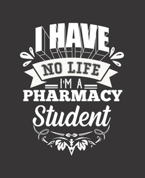 I HAVE NO LIFE I'M A PHARMACY STUDENT: College Ruled Lined Notebook | 120 Pages Perfect Funny Gift keepsake Journal, Diary