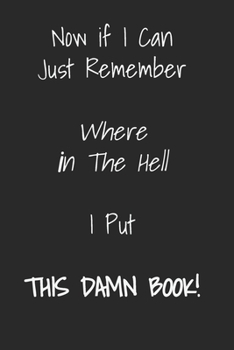 Paperback Now if I Can Just Remember Where in The Hell I Put This Damn Book!: A WTF is My Password Book - Internet Address & Password Logbook Book