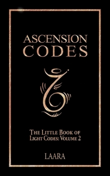 Ascension Codes: Little Book of Light Codes (Volume 2) - Activation Symbols, Messages and Guidance for Awakening